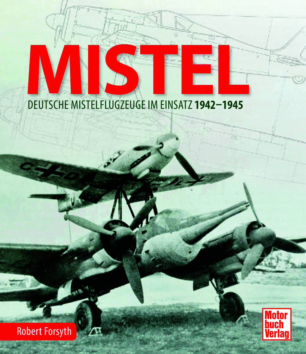 MISTEL - Deutsche Mistelflugzeuge im Einsatz 1942 - 1945