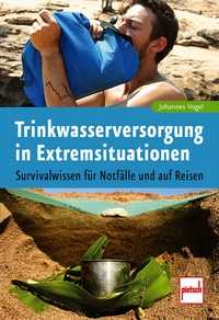 Trinkwasserversorgung in Extremsituationen - Survivalwissen für Notfälle und auf Reisen